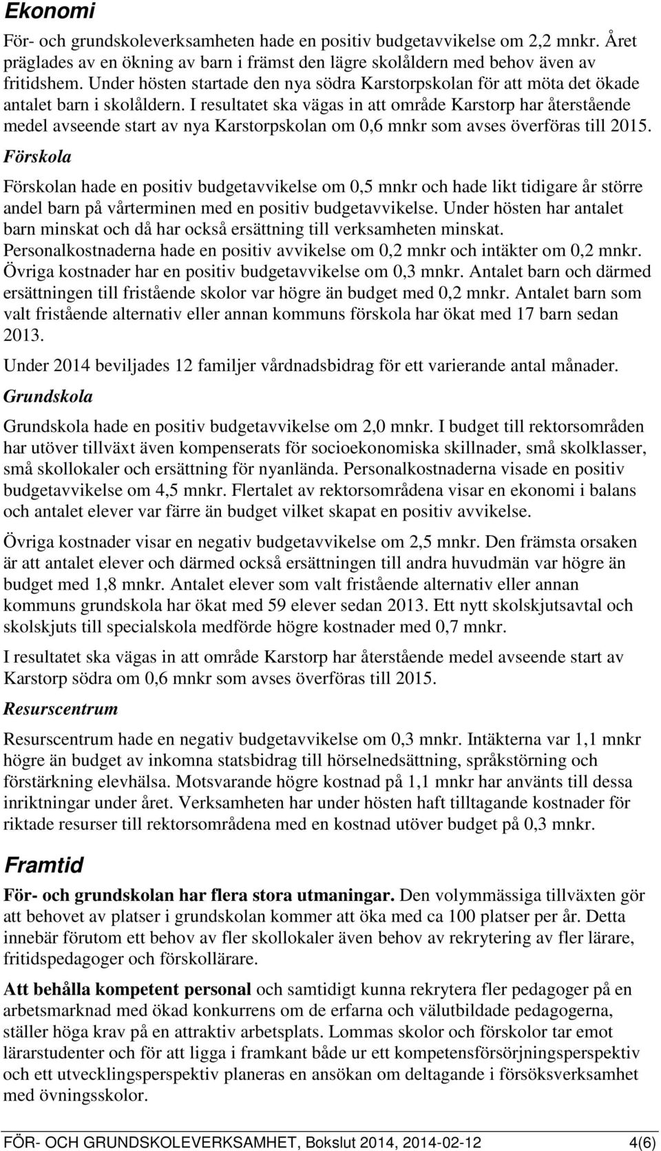 I resultatet ska vägas in att område Karstorp har återstående medel avseende start av nya Karstorpskolan om 0,6 mnkr som avses överföras till 2015.