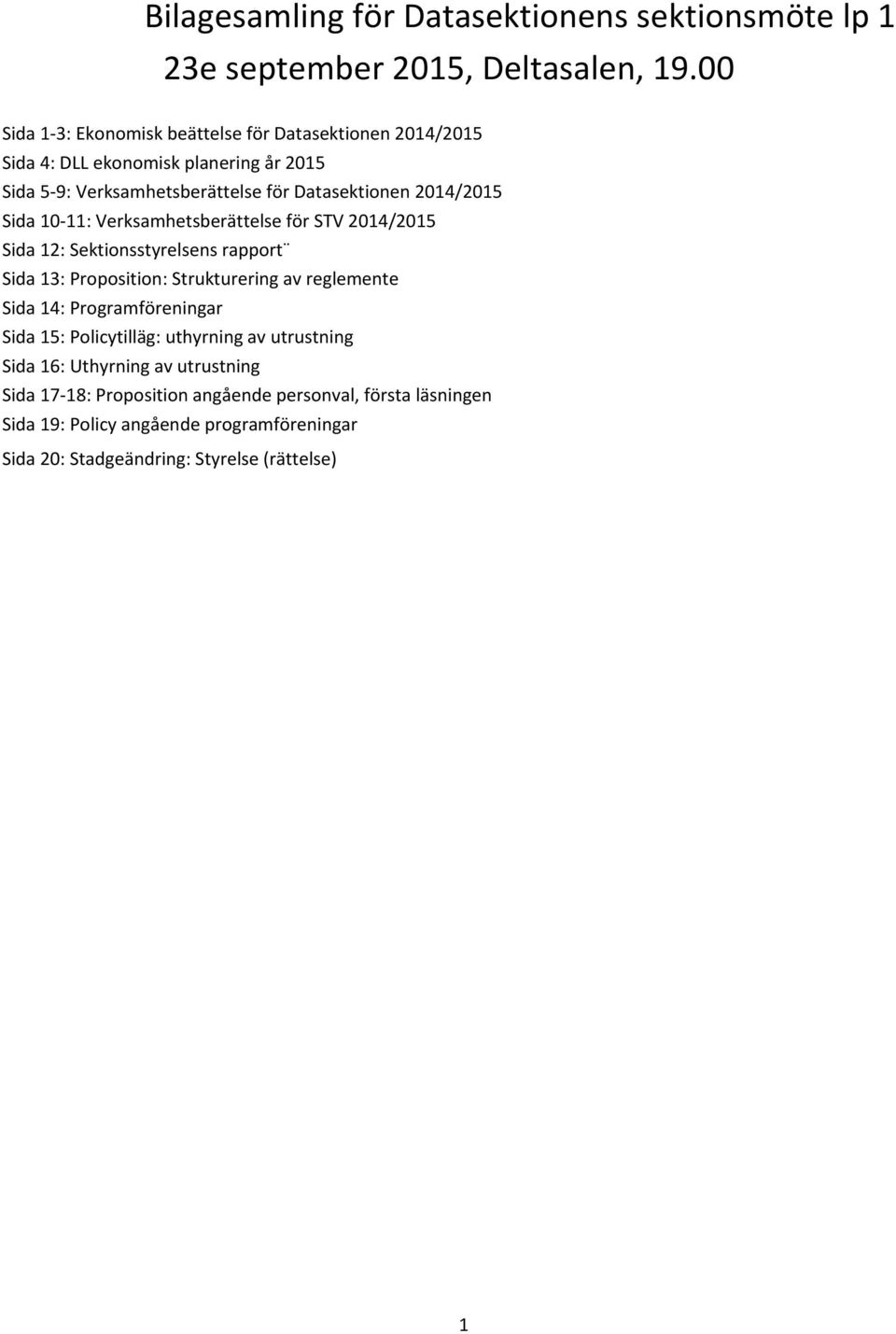 Sida 10 11: Verksamhetsberättelse för STV 2014/2015 Sida 12: Sektionsstyrelsens rapport Sida 13: Proposition: Strukturering av reglemente Sida 14: