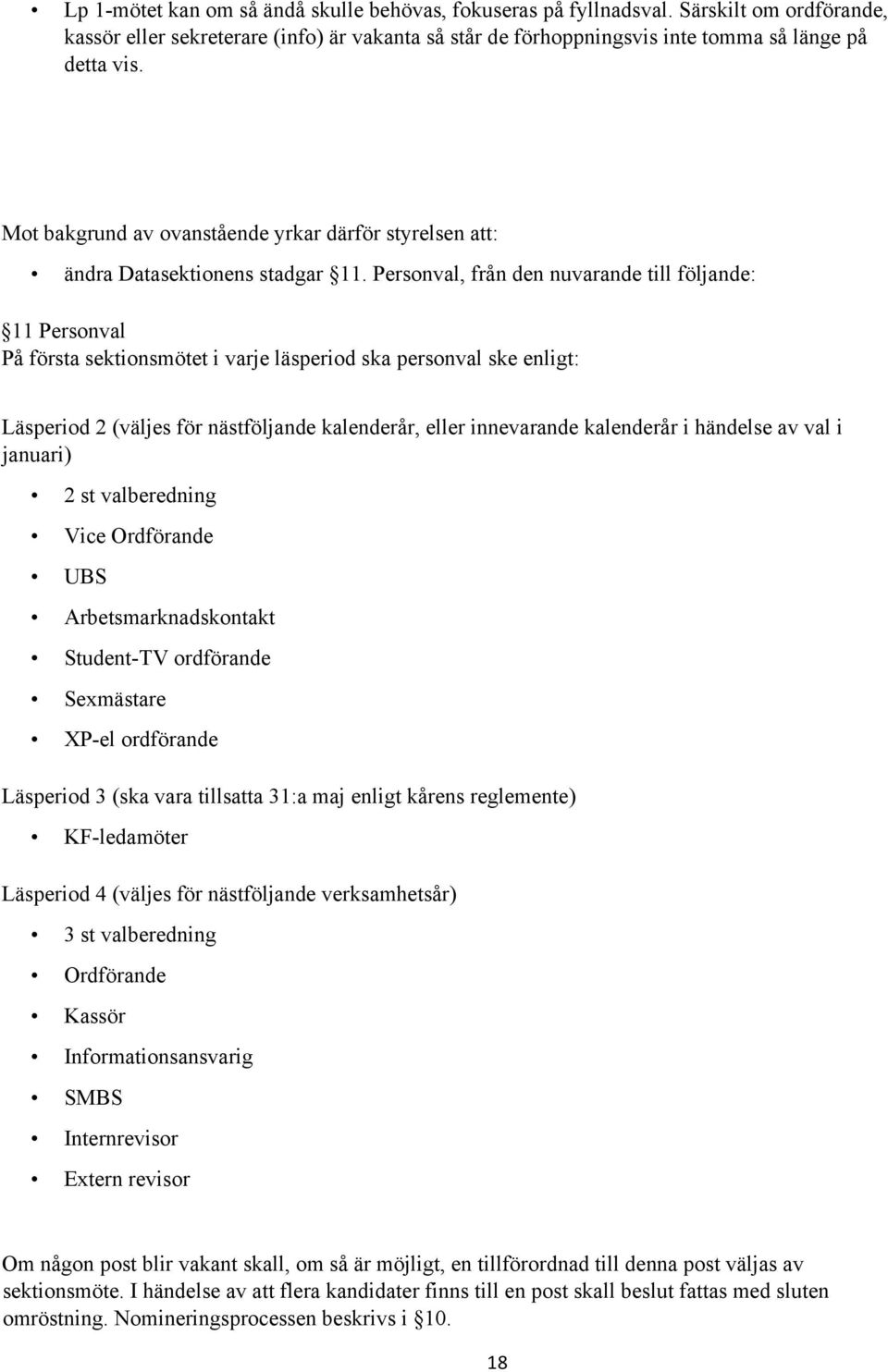 Personval, från den nuvarande till följande: 11 Personval På första sektionsmötet i varje läsperiod ska personval ske enligt: Läsperiod 2 (väljes för nästföljande kalenderår, eller innevarande