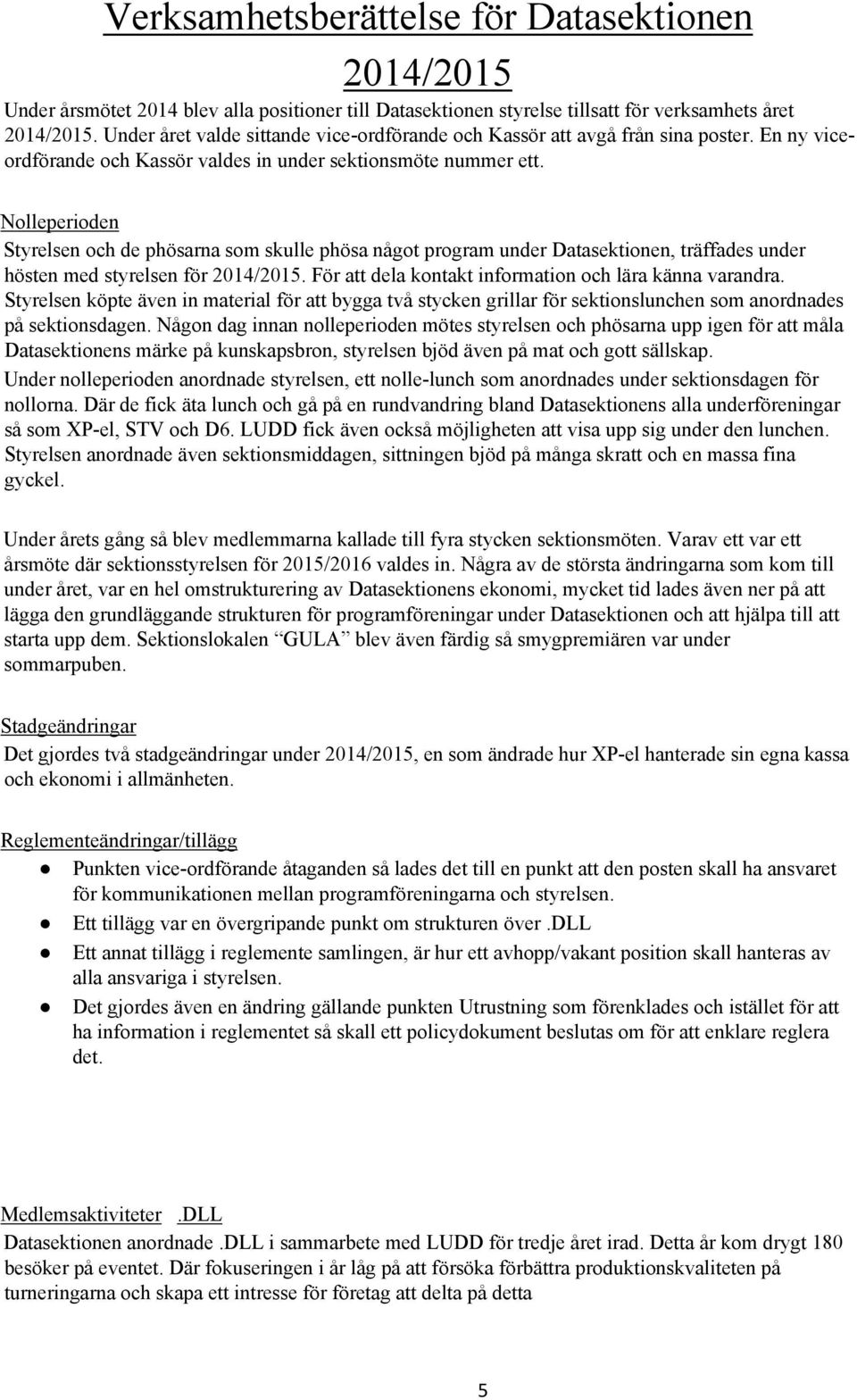 Nolleperioden Styrelsen och de phösarna som skulle phösa något program under Datasektionen, träffades under hösten med styrelsen för 2014/2015.