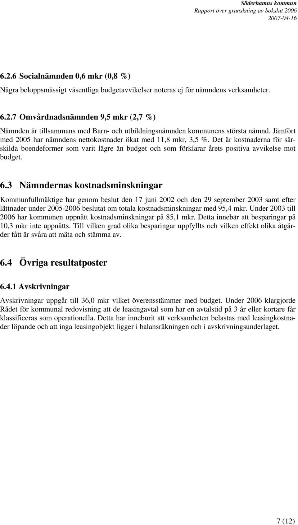 3 Nämndernas kostnadsminskningar Kommunfullmäktige har genom beslut den 17 juni 2002 och den 29 september 2003 samt efter lättnader under 2005-2006 beslutat om totala kostnadsminskningar med 95,4 mkr.