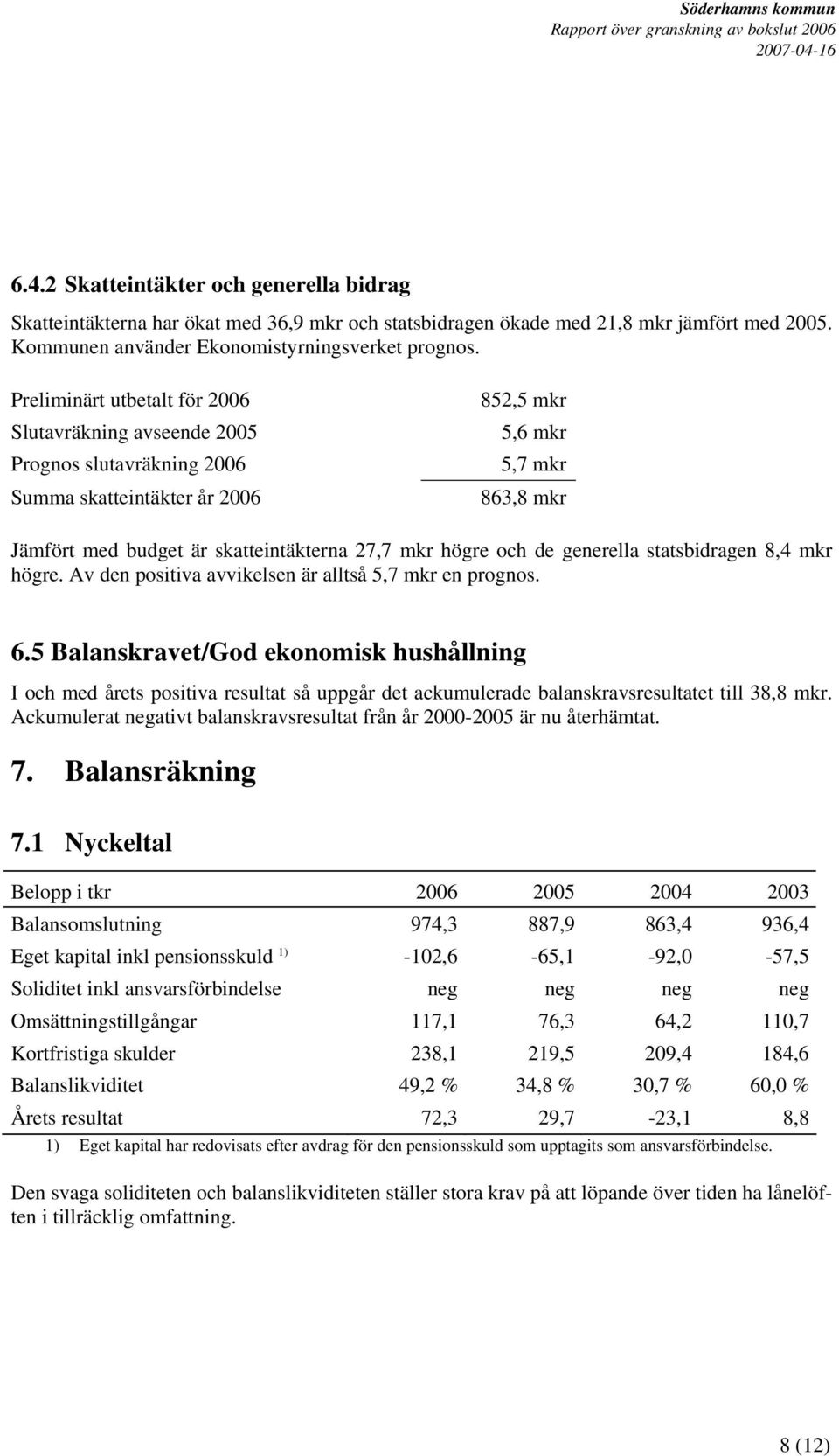 högre och de generella statsbidragen 8,4 mkr högre. Av den positiva avvikelsen är alltså 5,7 mkr en prognos. 6.