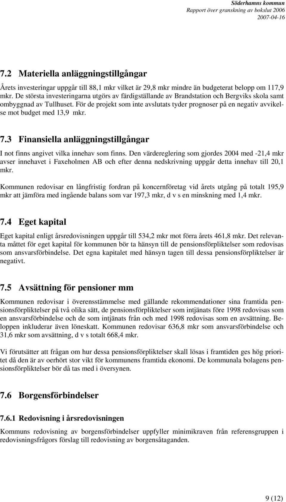 För de projekt som inte avslutats tyder prognoser på en negativ avvikelse mot budget med 13,9 mkr. 7.3 Finansiella anläggningstillgångar I not finns angivet vilka innehav som finns.