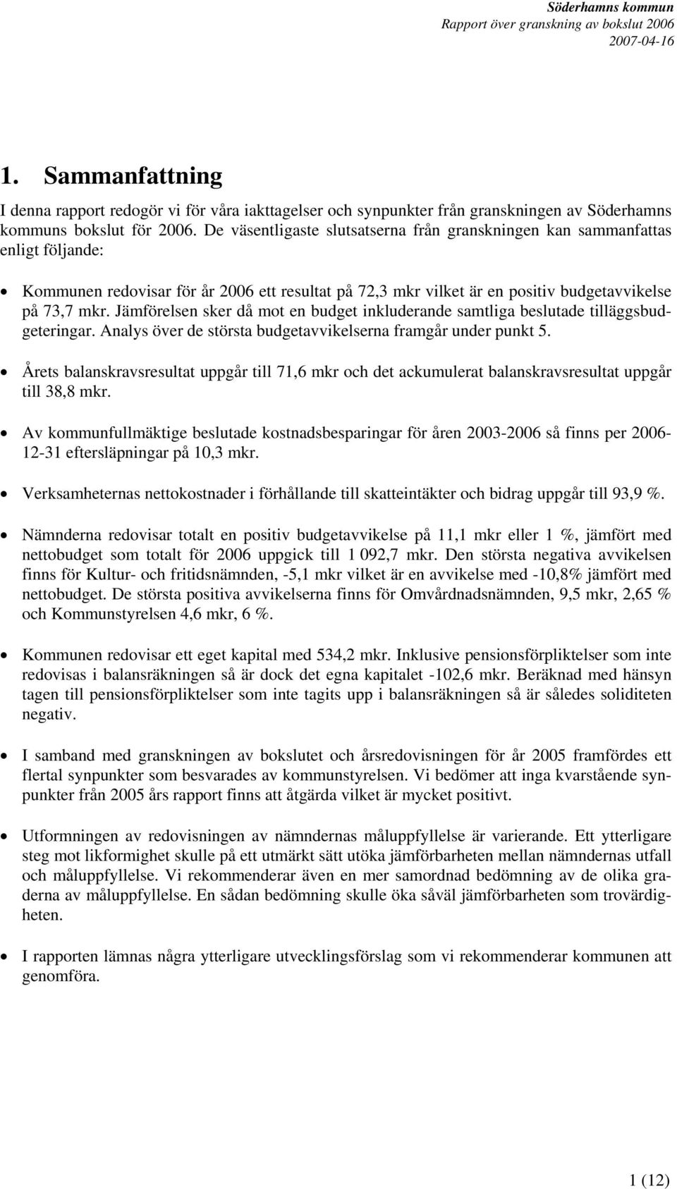 Jämförelsen sker då mot en budget inkluderande samtliga beslutade tilläggsbudgeteringar. Analys över de största budgetavvikelserna framgår under punkt 5.