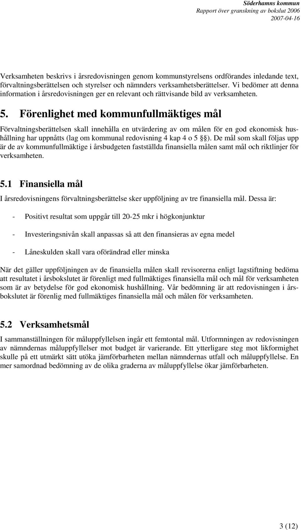 Förenlighet med kommunfullmäktiges mål Förvaltningsberättelsen skall innehålla en utvärdering av om målen för en god ekonomisk hushållning har uppnåtts (lag om kommunal redovisning 4 kap 4 o 5 ).