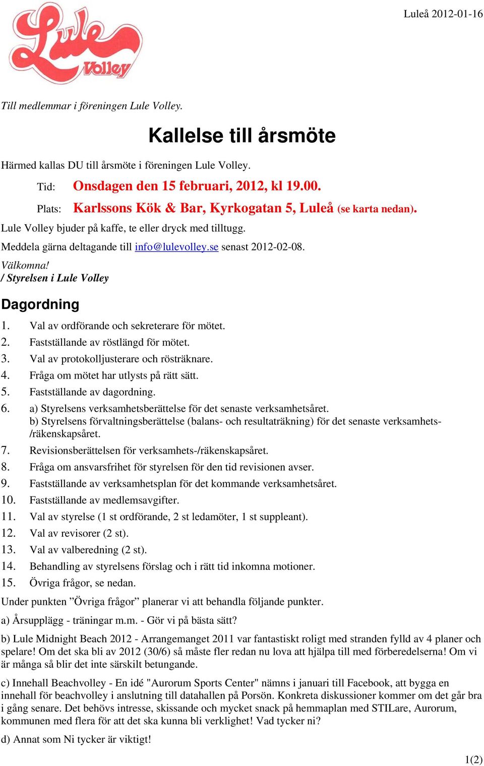 Välkomna! / Styrelsen i Lule Volley Dagordning 1. Val av ordförande och sekreterare för mötet. 2. Fastställande av röstlängd för mötet. 3. Val av protokolljusterare och rösträknare. 4.