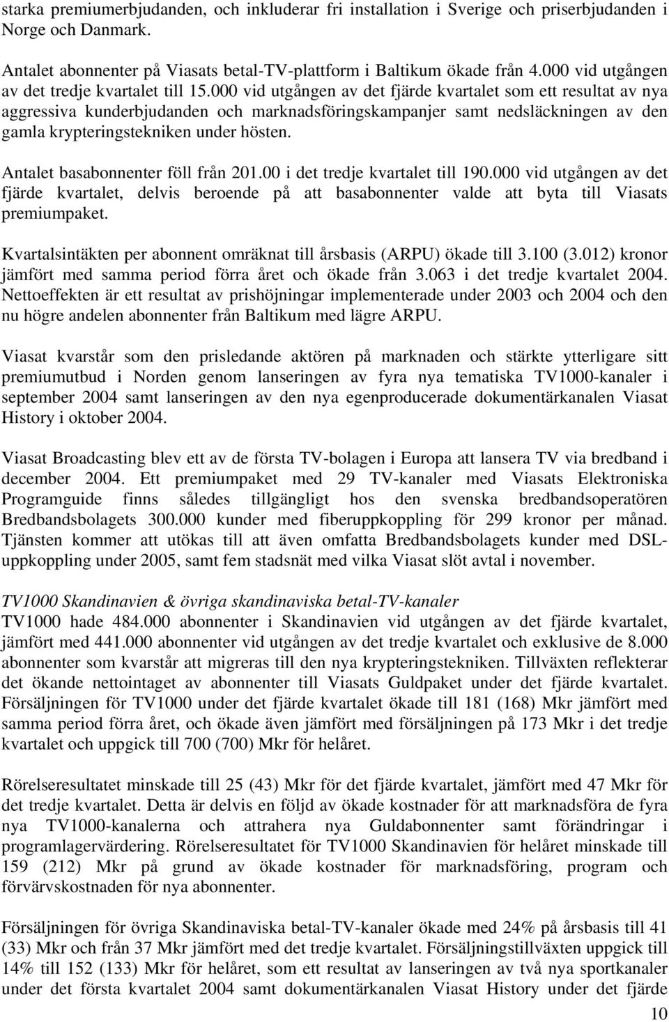 000 vid utgången av det fjärde kvartalet som ett resultat av nya aggressiva kunderbjudanden och marknadsföringskampanjer samt nedsläckningen av den gamla krypteringstekniken under hösten.