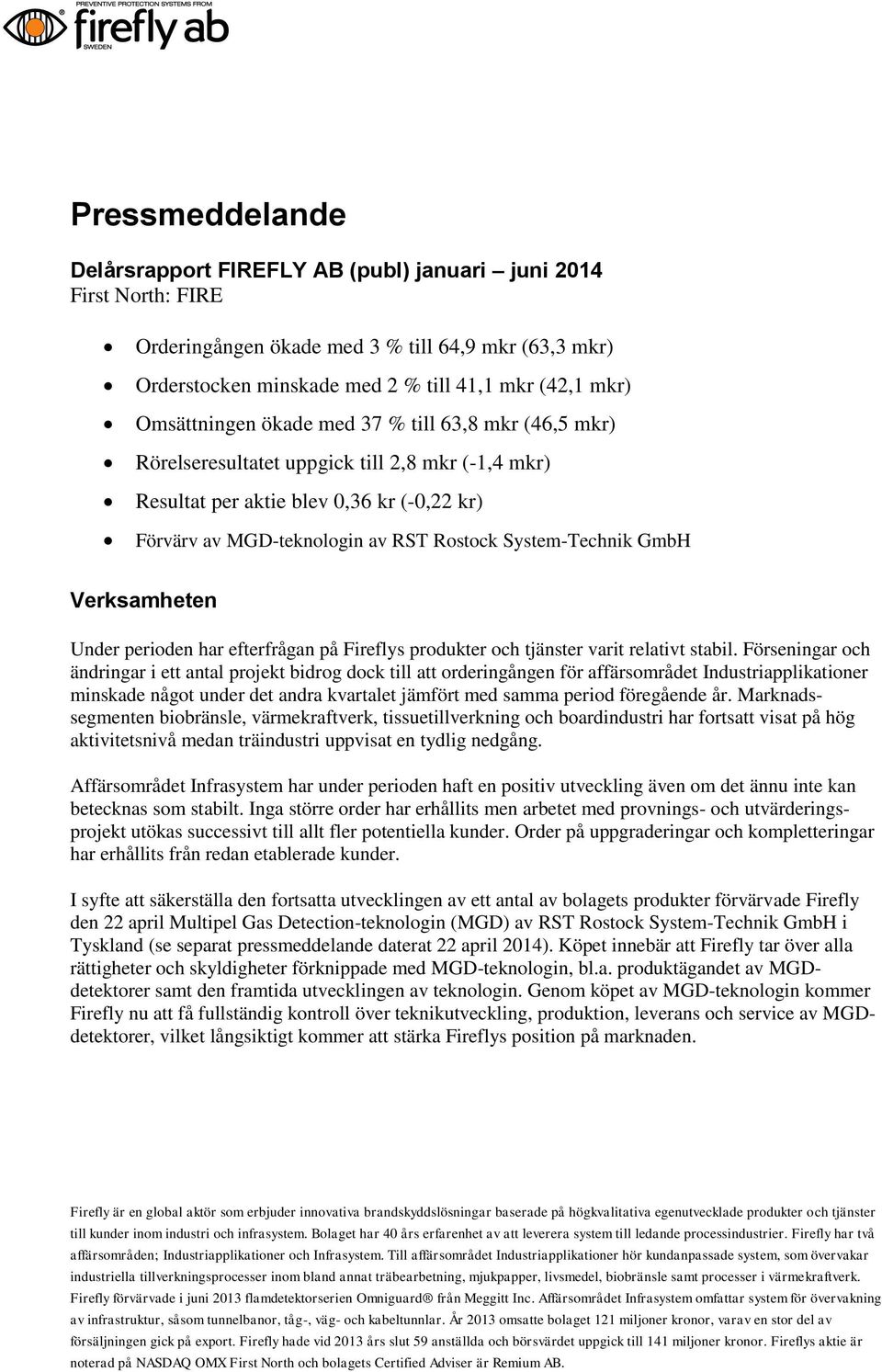 System-Technik GmbH Verksamheten Under perioden har efterfrågan på Fireflys produkter och tjänster varit relativt stabil.