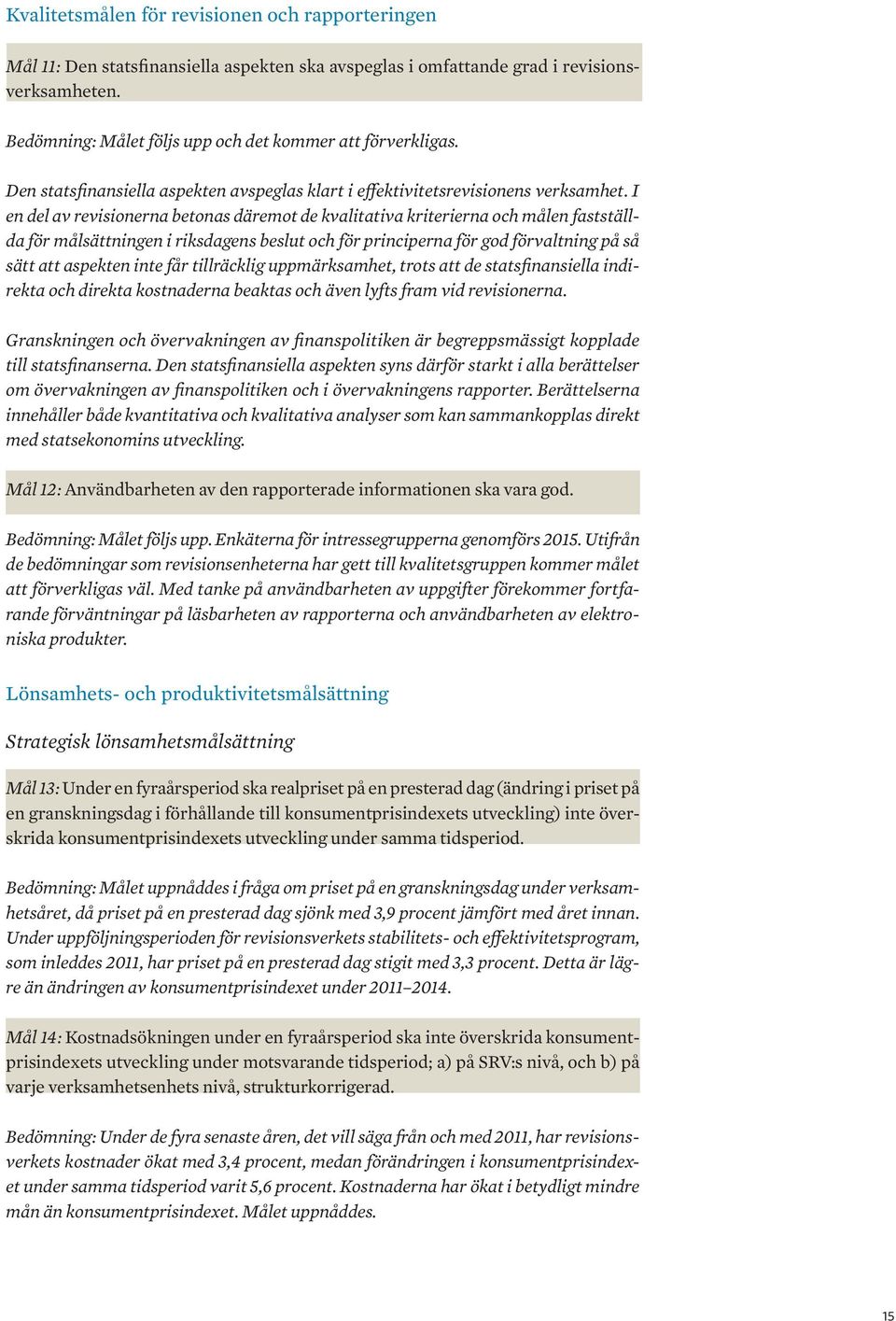 I en del av revisionerna betonas däremot de kvalitativa kriterierna och målen fastställda för målsättningen i riksdagens beslut och för principerna för god förvaltning på så sätt att aspekten inte