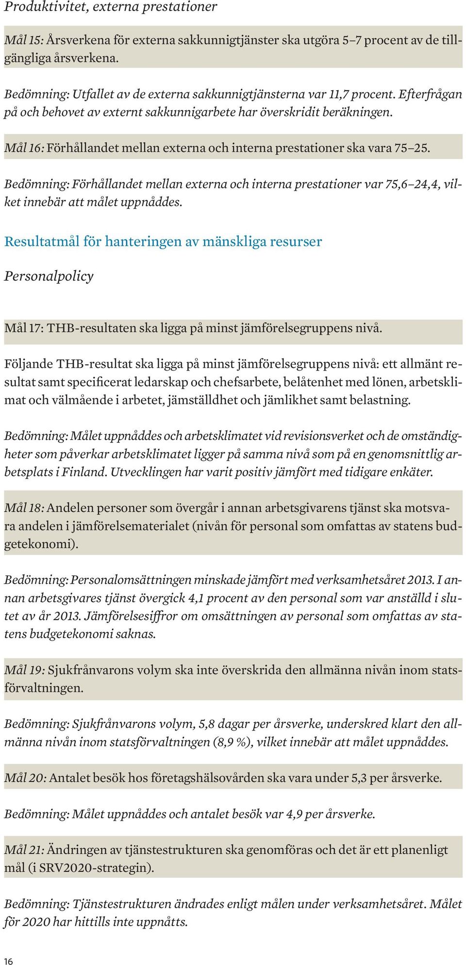 Mål 16: Förhållandet mellan externa och interna prestationer ska vara 75 25. Bedömning: Förhållandet mellan externa och interna prestationer var 75,6 24,4, vilket innebär att målet uppnåddes.