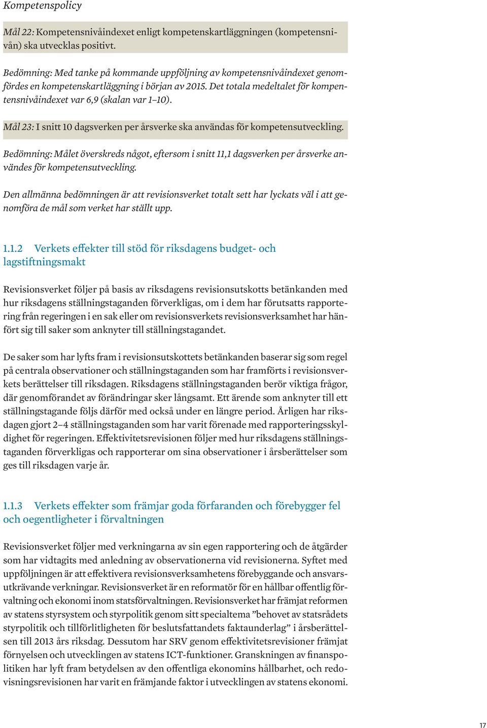 Mål 23: I snitt 10 dagsverken per årsverke ska användas för kompetensutveckling. Bedömning: Målet överskreds något, eftersom i snitt 11,1 dagsverken per årsverke användes för kompetensutveckling.