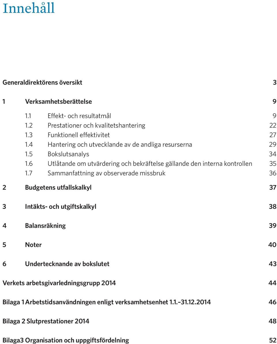 7 Sammanfattning av observerade missbruk 36 2 Budgetens utfallskalkyl 37 3 Intäkts- och utgiftskalkyl 38 4 Balansräkning 39 5 Noter 40 6 Undertecknande av bokslutet 43