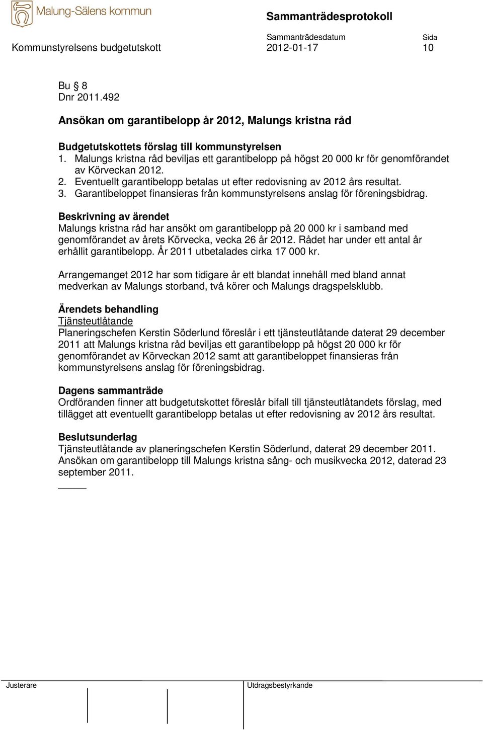 Garantibeloppet finansieras från kommunstyrelsens anslag för föreningsbidrag.