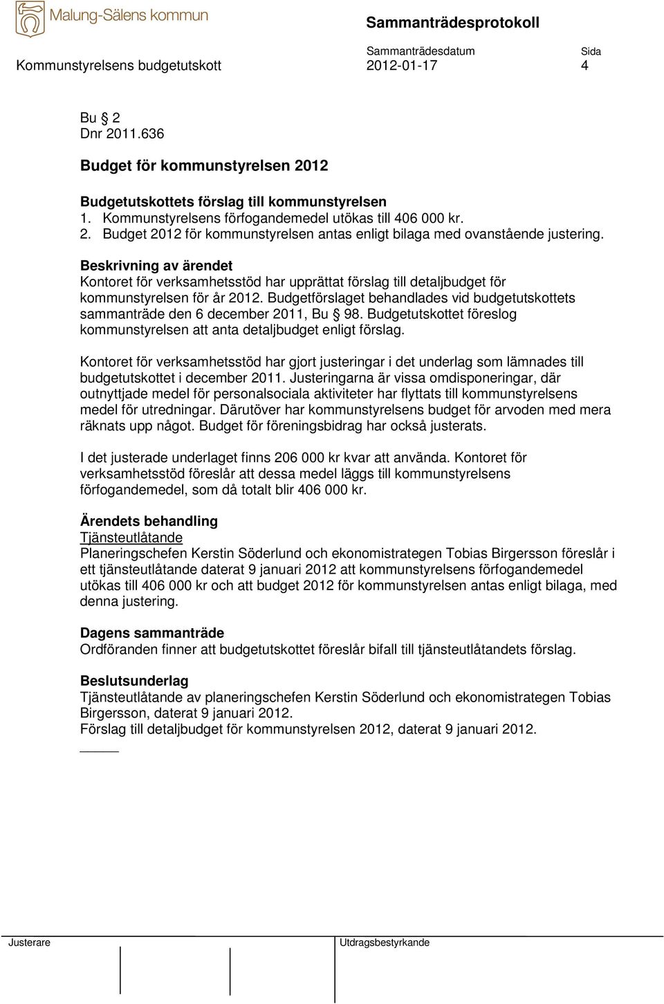 Budgetutskottet föreslog kommunstyrelsen att anta detaljbudget enligt förslag. Kontoret för verksamhetsstöd har gjort justeringar i det underlag som lämnades till budgetutskottet i december 2011.