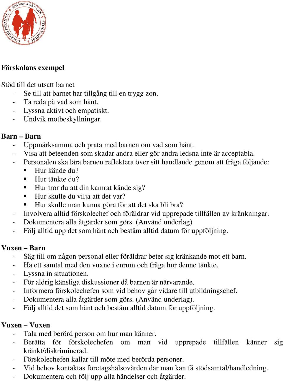 - Personalen ska lära barnen reflektera över sitt handlande genom att fråga följande: Hur kände du? Hur tänkte du? Hur tror du att din kamrat kände sig? Hur skulle du vilja att det var?