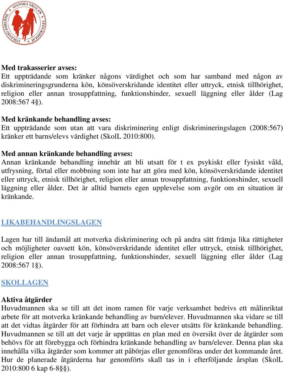 Med kränkande behandling avses: Ett uppträdande som utan att vara diskriminering enligt diskrimineringslagen (2008:567) kränker ett barns/elevs värdighet (SkolL 2010:800).