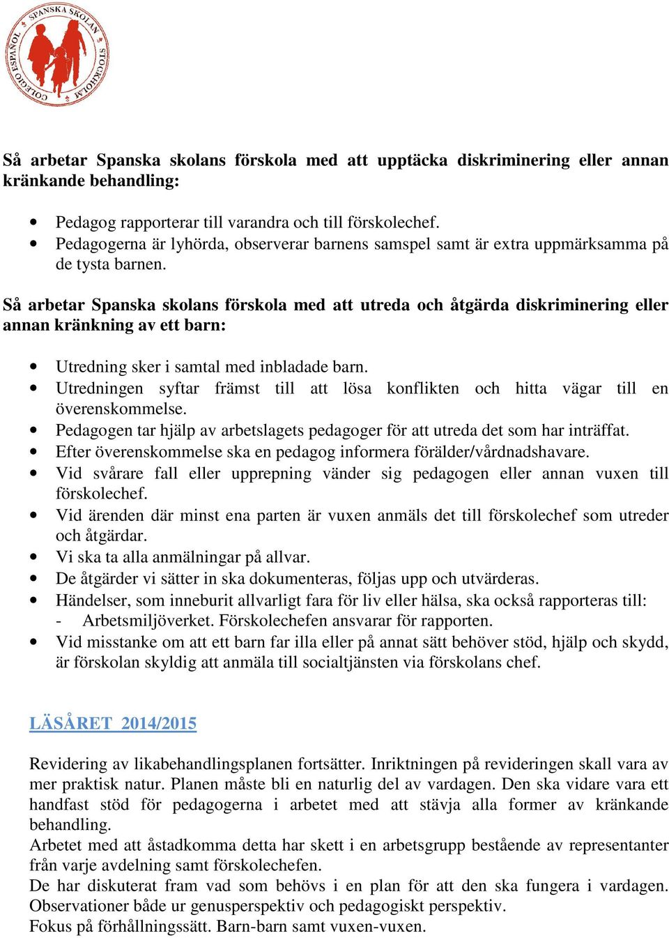 Så arbetar Spanska skolans förskola med att utreda och åtgärda diskriminering eller annan kränkning av ett barn: Utredning sker i samtal med inbladade barn.