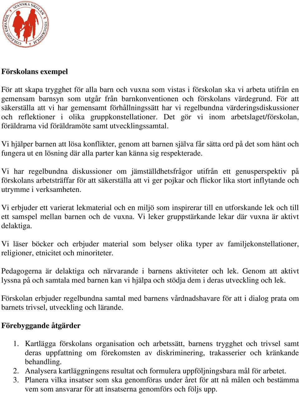 Det gör vi inom arbetslaget/förskolan, föräldrarna vid föräldramöte samt utvecklingssamtal.