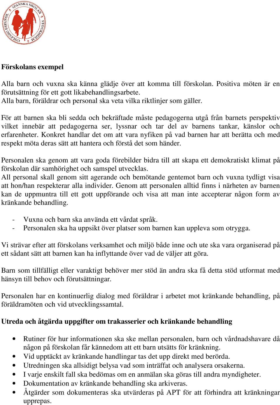 För att barnen ska bli sedda och bekräftade måste pedagogerna utgå från barnets perspektiv vilket innebär att pedagogerna ser, lyssnar och tar del av barnens tankar, känslor och erfarenheter.