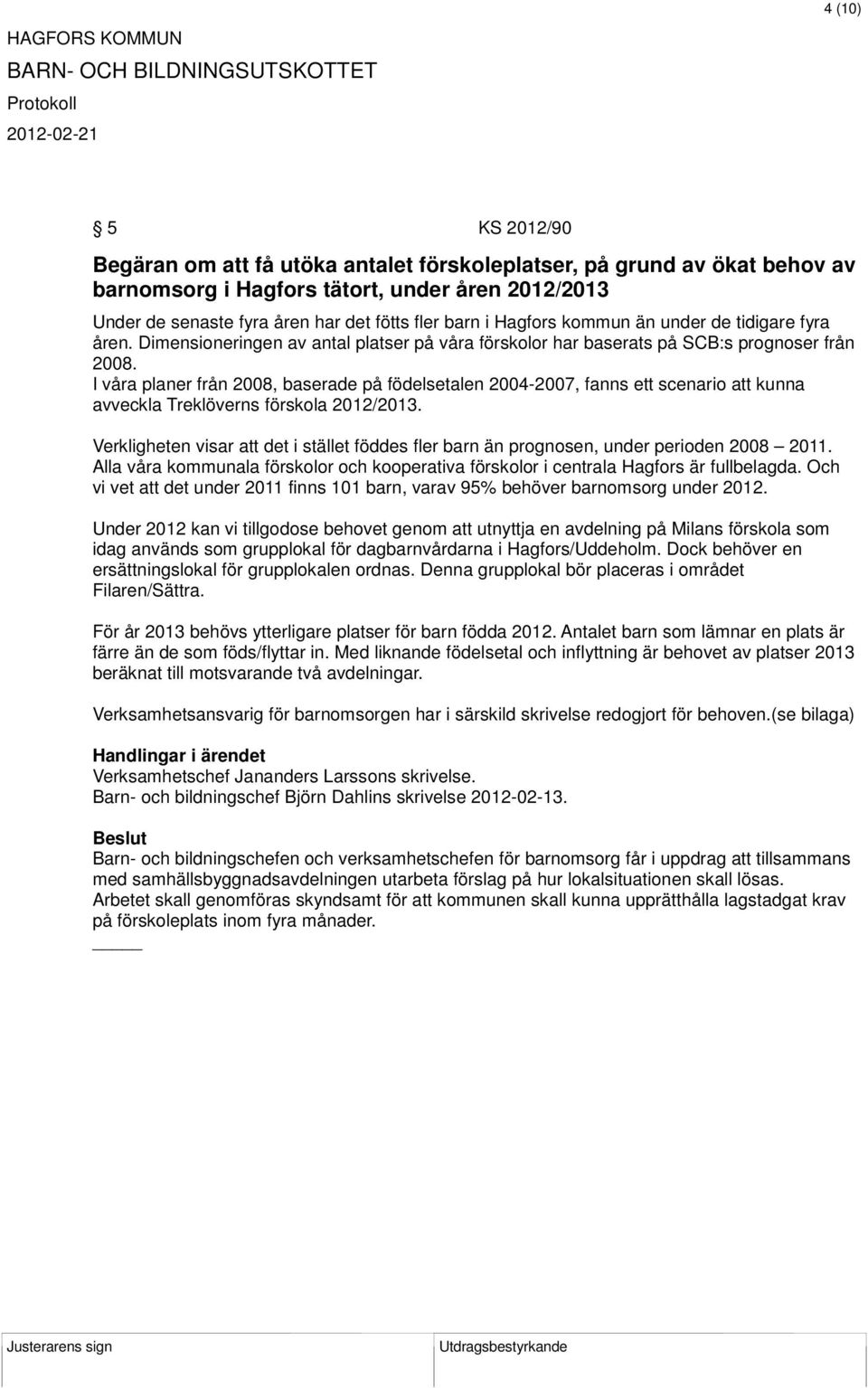 I våra planer från 2008, baserade på födelsetalen 2004-2007, fanns ett scenario att kunna avveckla Treklöverns förskola 2012/2013.