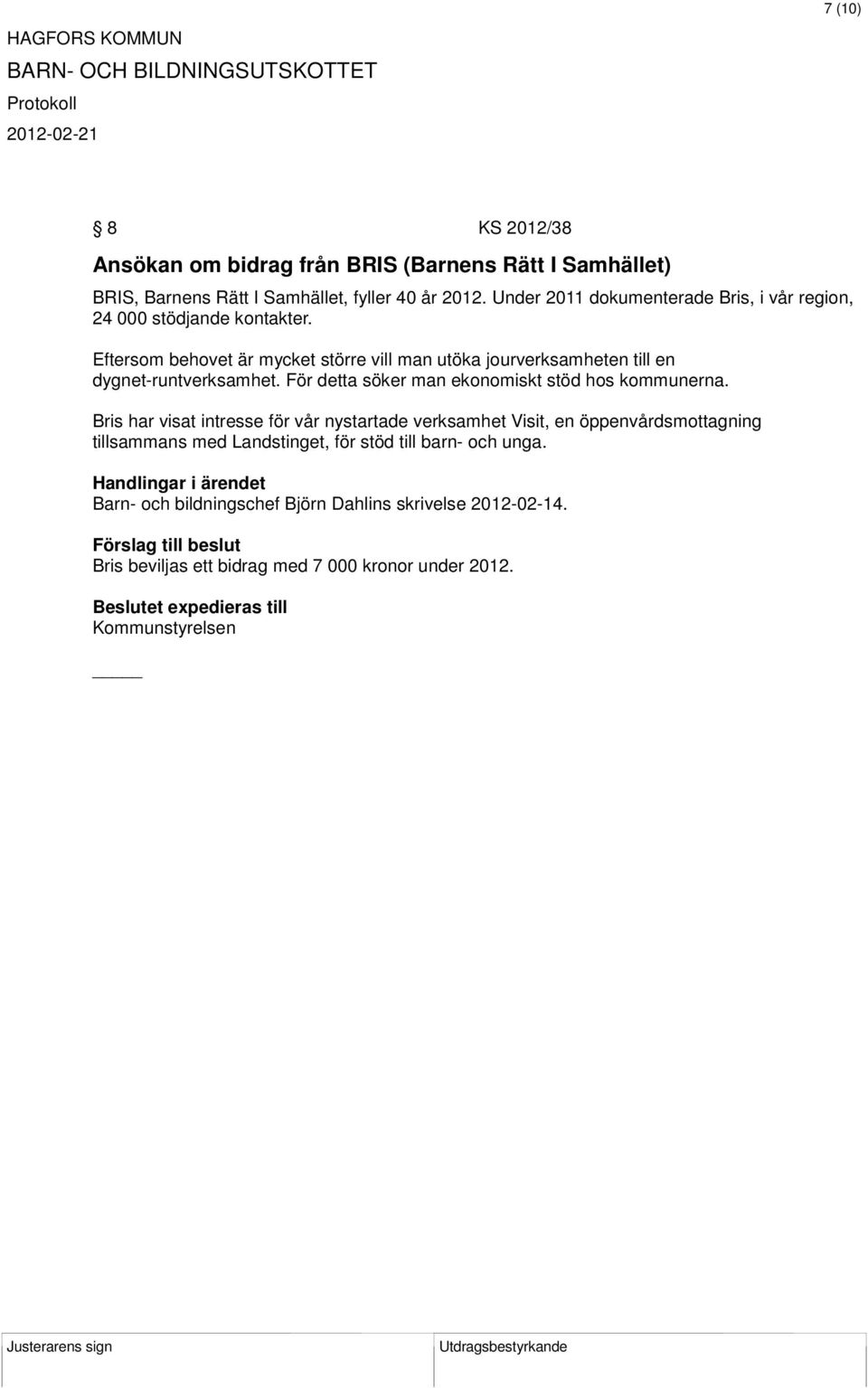 Eftersom behovet är mycket större vill man utöka jourverksamheten till en dygnet-runtverksamhet. För detta söker man ekonomiskt stöd hos kommunerna.