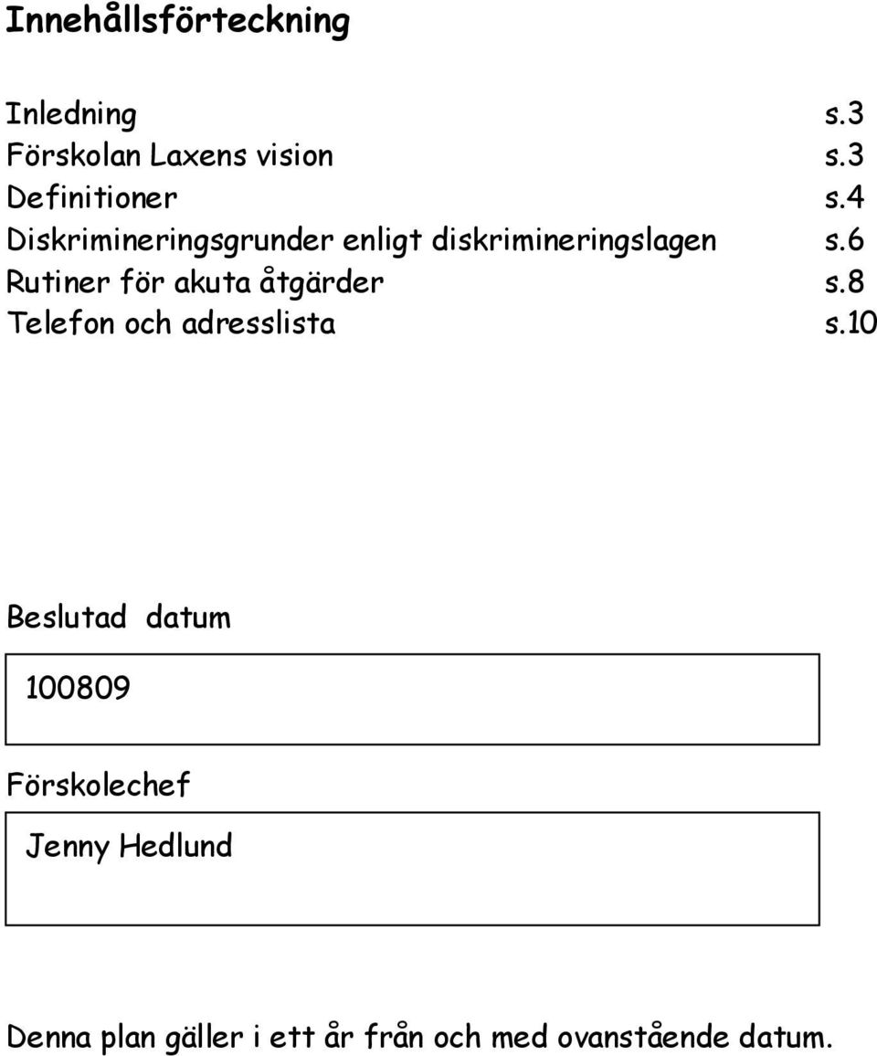 6 Rutiner för akuta åtgärder s.8 Telefon och adresslista s.