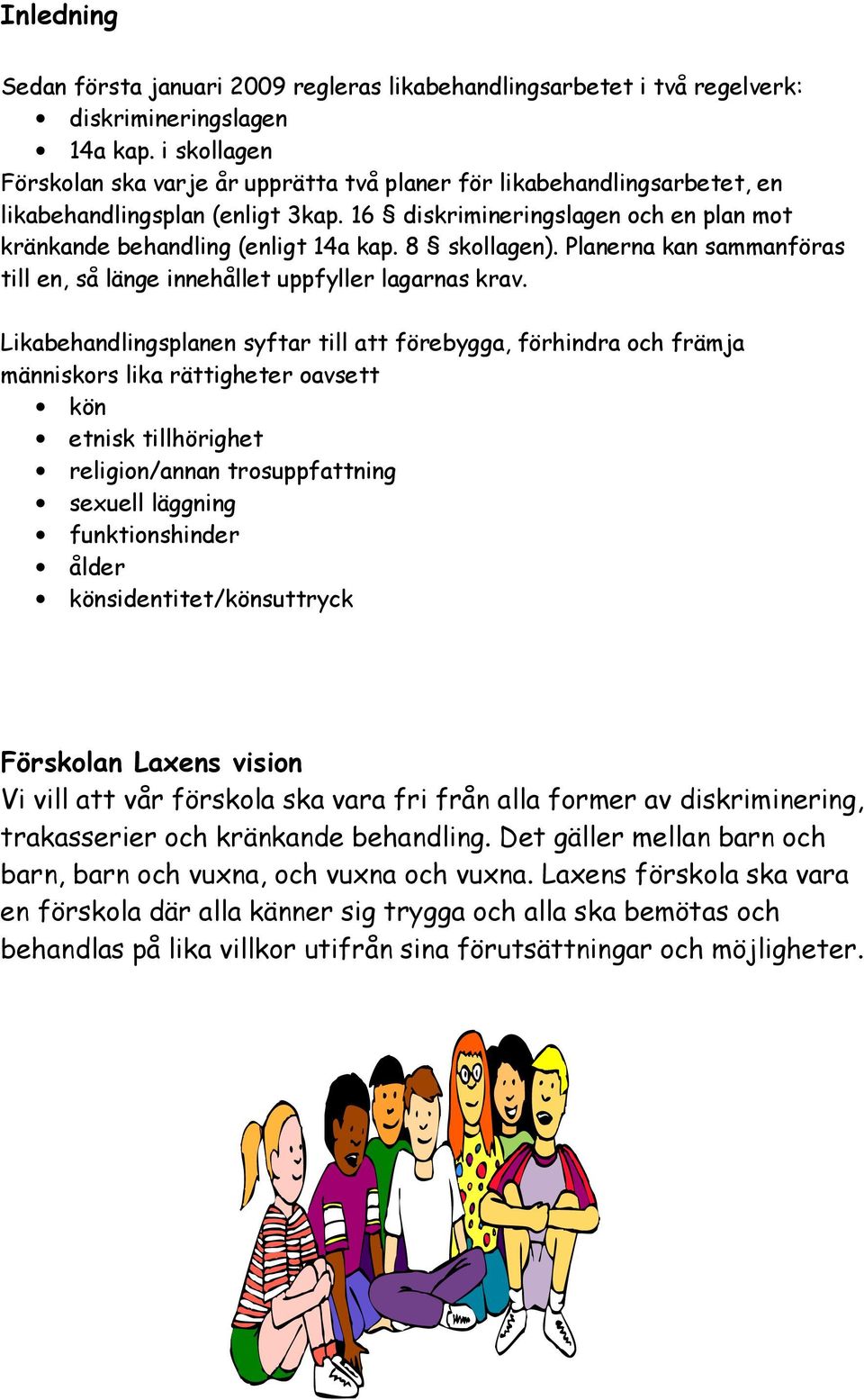 8 skollagen). Planerna kan sammanföras till en, så länge innehållet uppfyller lagarnas krav.