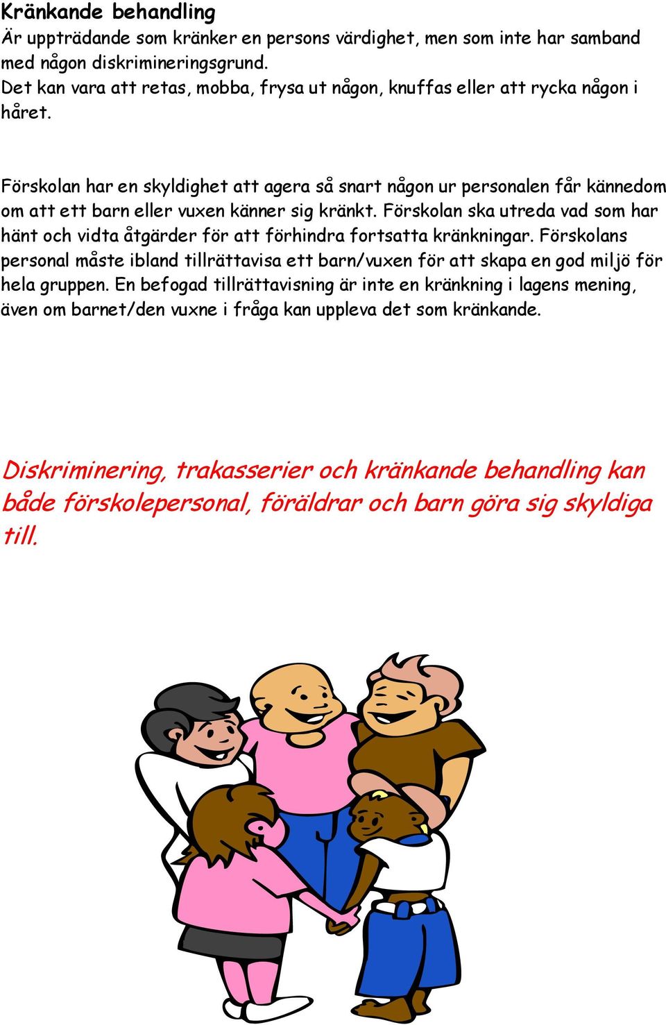 Förskolan har en skyldighet att agera så snart någon ur personalen får kännedom om att ett barn eller vuxen känner sig kränkt.