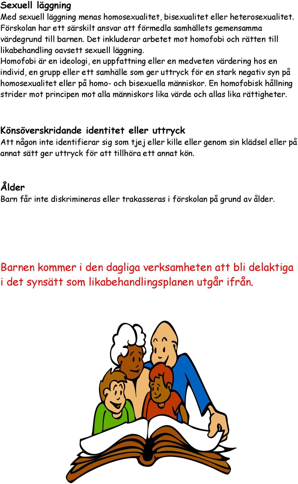 Homofobi är en ideologi, en uppfattning eller en medveten värdering hos en individ, en grupp eller ett samhälle som ger uttryck för en stark negativ syn på homosexualitet eller på homo- och