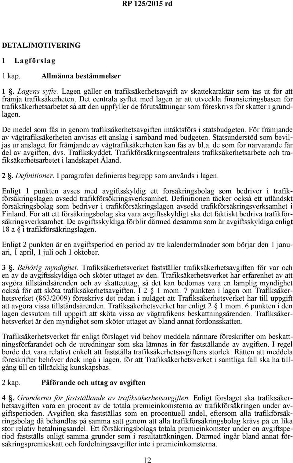 De medel som fås in genom trafiksäkerhetsavgiften intäktsförs i statsbudgeten. För främjande av vägtrafiksäkerheten anvisas ett anslag i samband med budgeten.