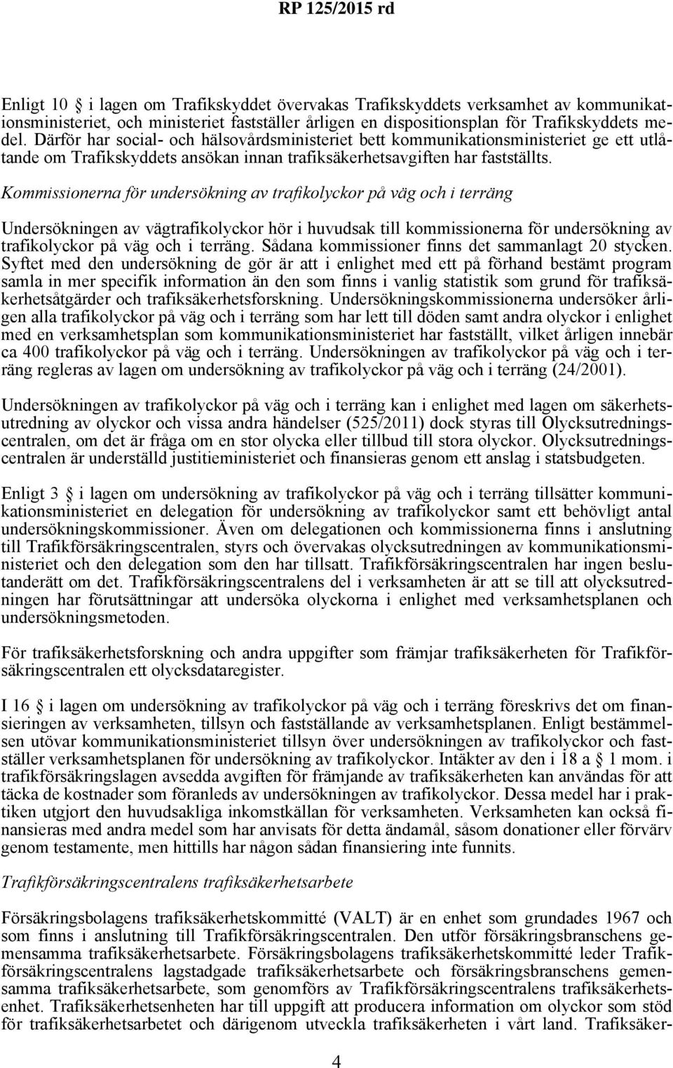 Kommissionerna för undersökning av trafikolyckor på väg och i terräng Undersökningen av vägtrafikolyckor hör i huvudsak till kommissionerna för undersökning av trafikolyckor på väg och i terräng.