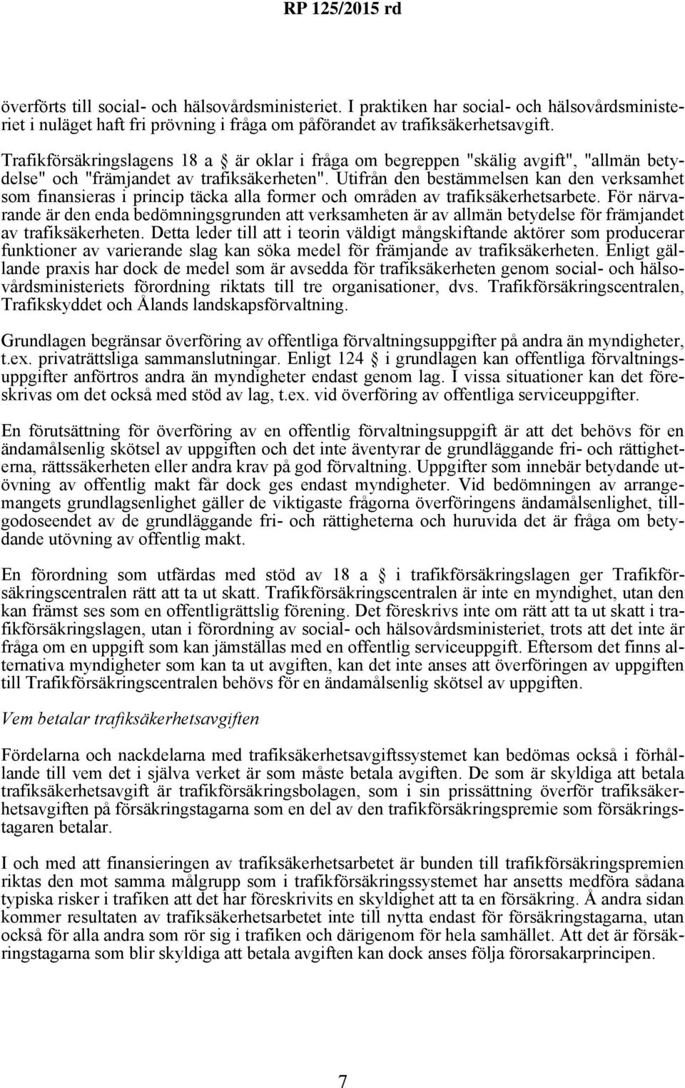 Utifrån den bestämmelsen kan den verksamhet som finansieras i princip täcka alla former och områden av trafiksäkerhetsarbete.