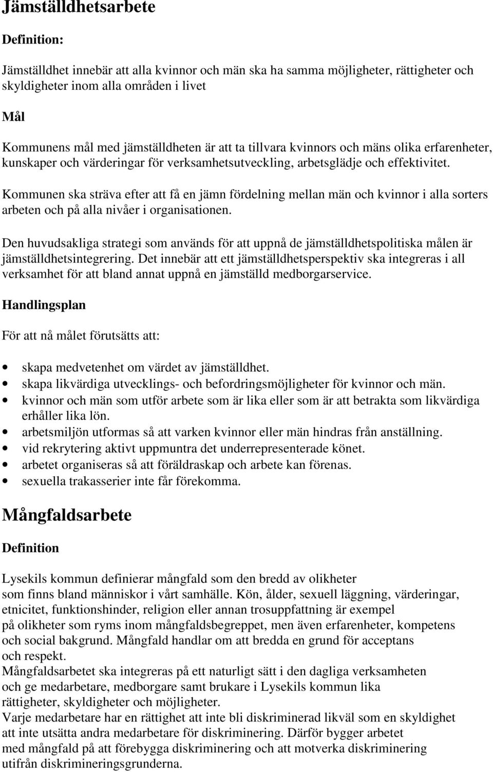 Kommunen ska sträva efter att få en jämn fördelning mellan män och kvinnor i alla sorters arbeten och på alla nivåer i organisationen.