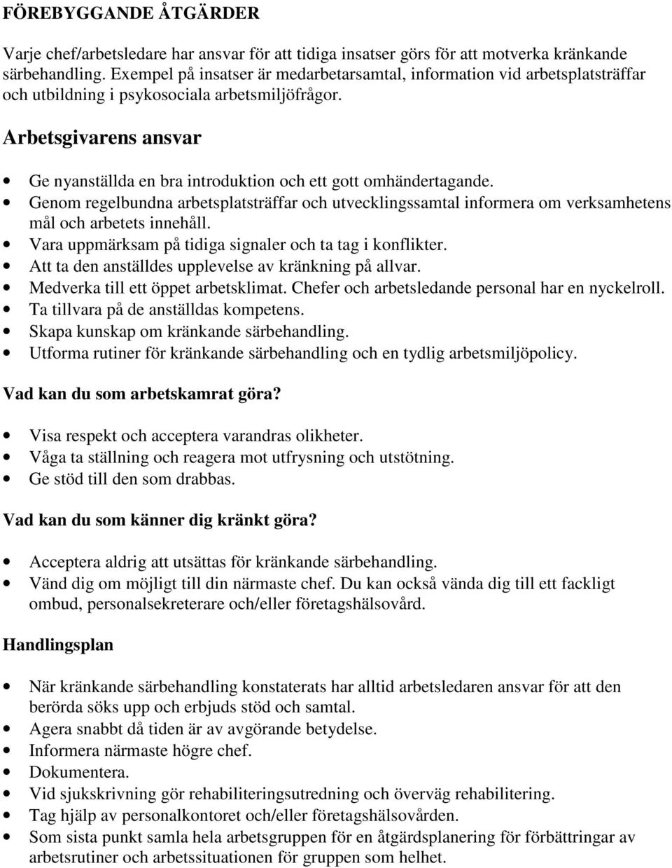 Arbetsgivarens ansvar Ge nyanställda en bra introduktion och ett gott omhändertagande. Genom regelbundna arbetsplatsträffar och utvecklingssamtal informera om verksamhetens mål och arbetets innehåll.