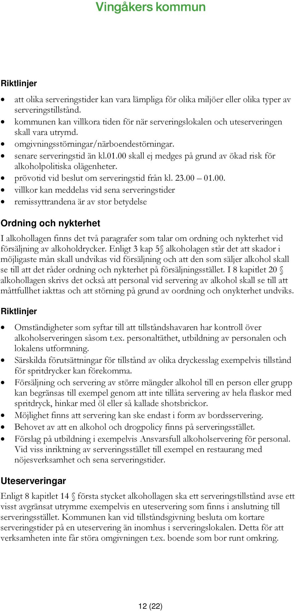 00 skall ej medges på grund av ökad risk för alkoholpolitiska olägenheter. prövotid vid beslut om serveringstid från kl. 23.00 01.00. villkor kan meddelas vid sena serveringstider remissyttrandena är