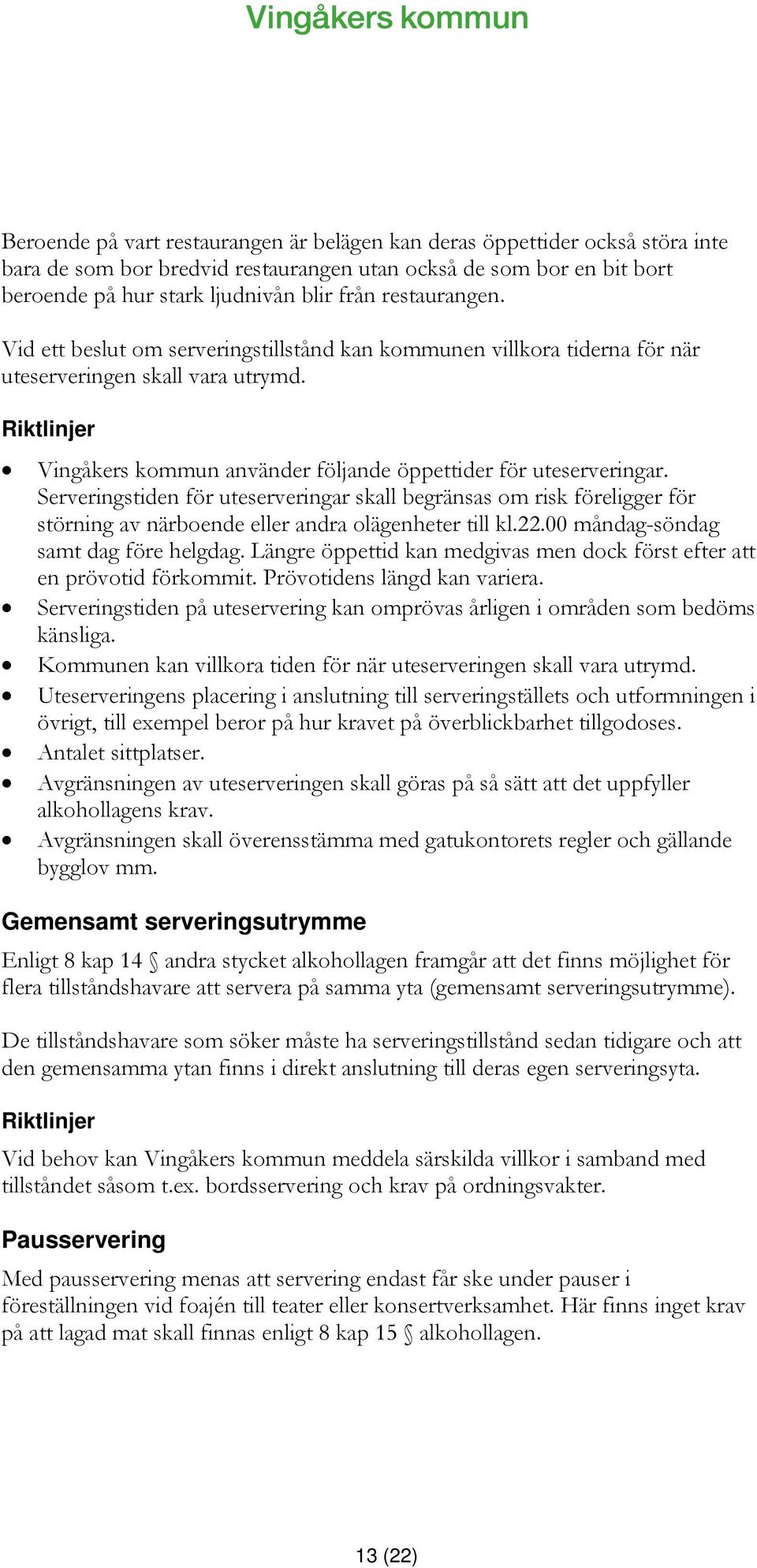 Serveringstiden för uteserveringar skall begränsas om risk föreligger för störning av närboende eller andra olägenheter till kl.22.00 måndag-söndag samt dag före helgdag.