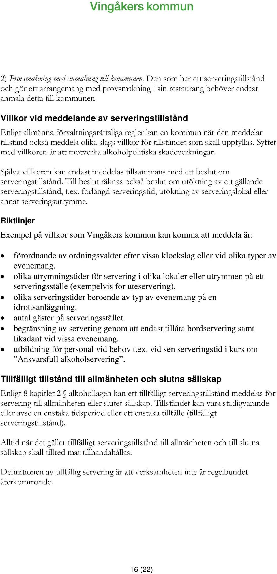 förvaltningsrättsliga regler kan en kommun när den meddelar tillstånd också meddela olika slags villkor för tillståndet som skall uppfyllas.