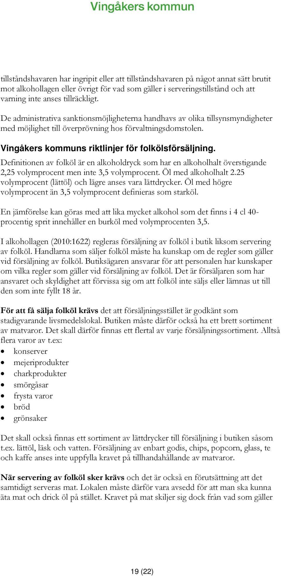 Definitionen av folköl är en alkoholdryck som har en alkoholhalt överstigande 2,25 volymprocent men inte 3,5 volymprocent. Öl med alkoholhalt 2.