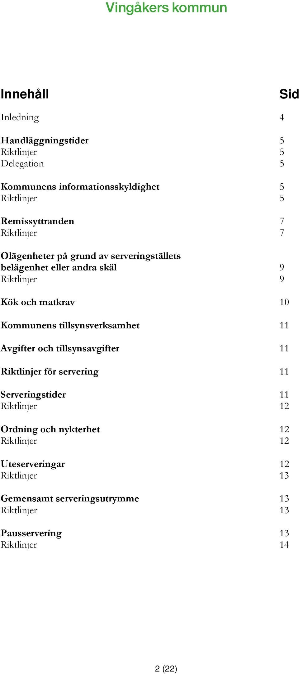 10 Kommunens tillsynsverksamhet 11 Avgifter och tillsynsavgifter 11 Riktlinjer för servering 11 Serveringstider 11 Riktlinjer 12