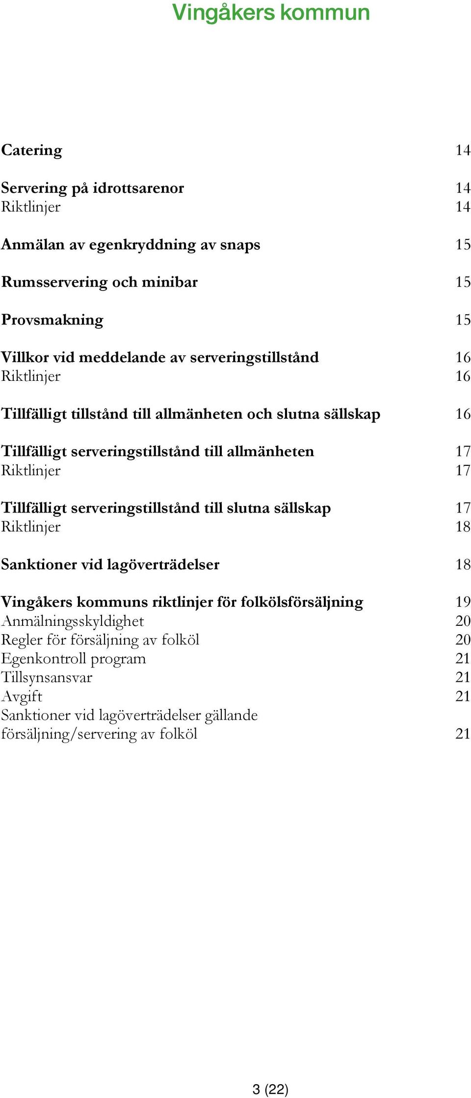 Tillfälligt serveringstillstånd till slutna sällskap 17 Riktlinjer 18 Sanktioner vid lagöverträdelser 18 Vingåkers kommuns riktlinjer för folkölsförsäljning 19