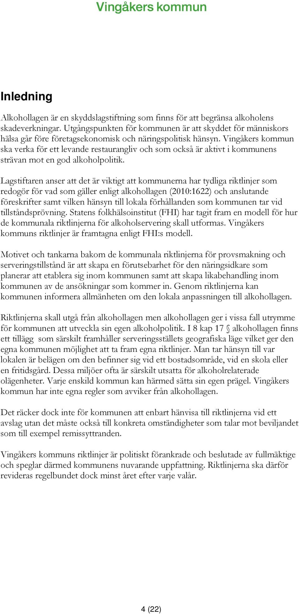 Vingåkers kommun ska verka för ett levande restaurangliv och som också är aktivt i kommunens strävan mot en god alkoholpolitik.