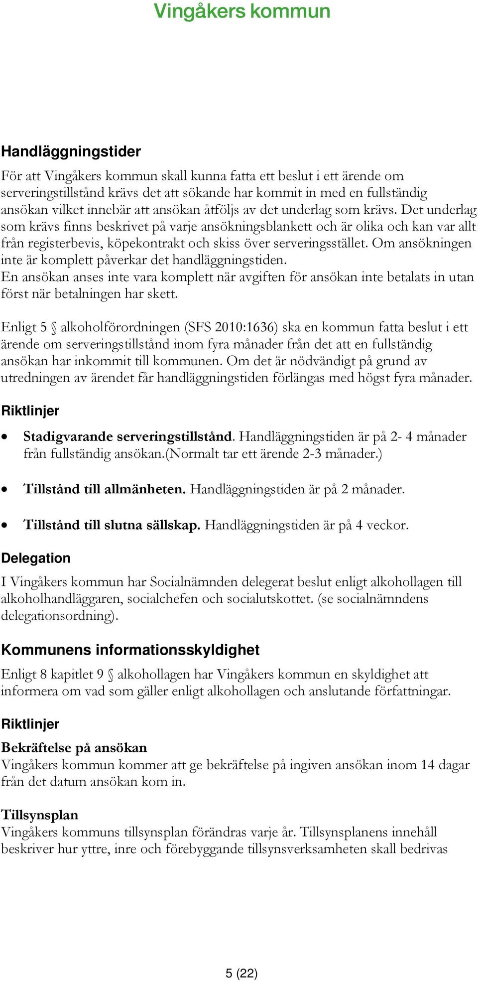 Om ansökningen inte är komplett påverkar det handläggningstiden. En ansökan anses inte vara komplett när avgiften för ansökan inte betalats in utan först när betalningen har skett.