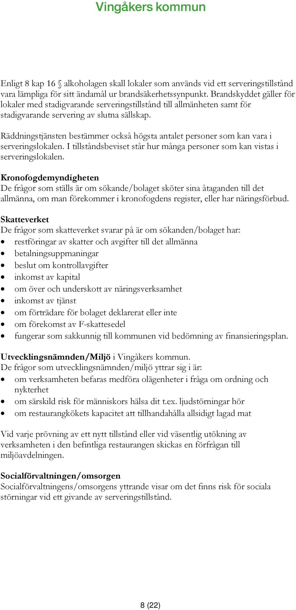 Räddningstjänsten bestämmer också högsta antalet personer som kan vara i serveringslokalen. I tillståndsbeviset står hur många personer som kan vistas i serveringslokalen.