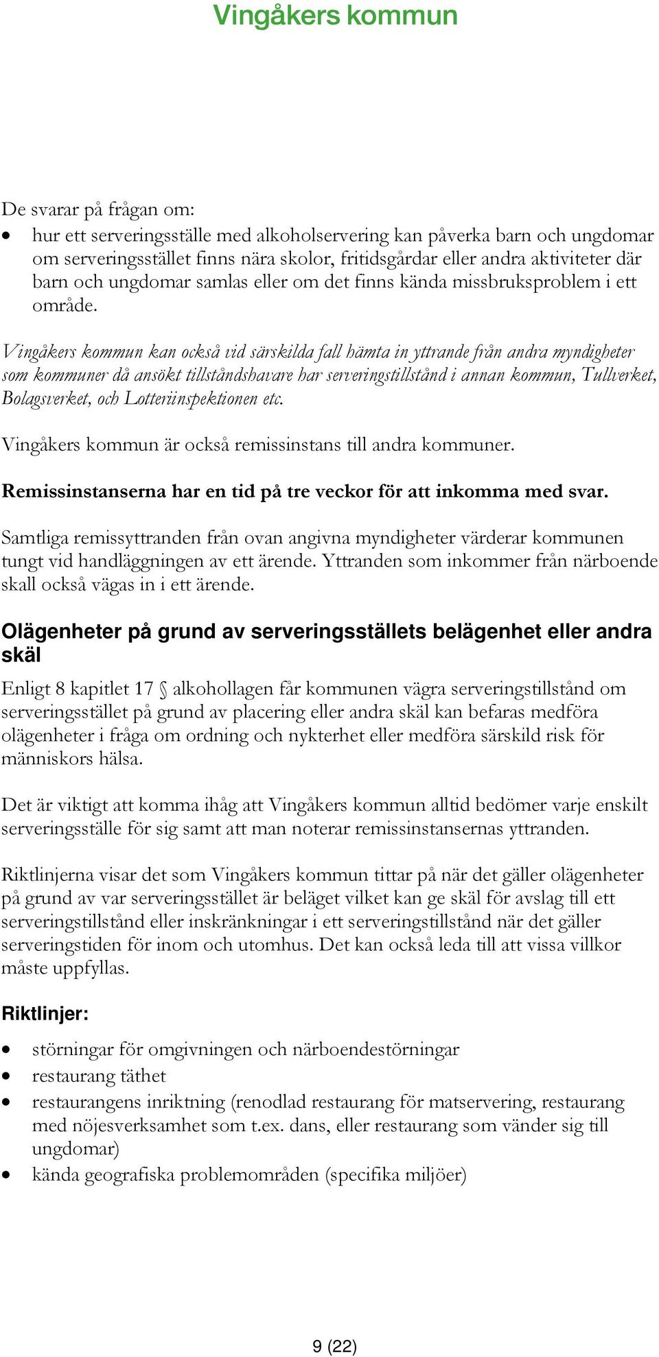 Vingåkers kommun kan också vid särskilda fall hämta in yttrande från andra myndigheter som kommuner då ansökt tillståndshavare har serveringstillstånd i annan kommun, Tullverket, Bolagsverket, och