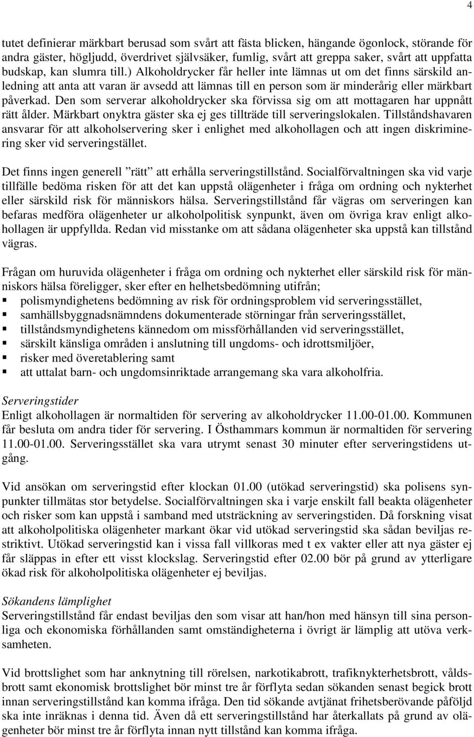 Den som serverar alkoholdrycker ska förvissa sig om att mottagaren har uppnått rätt ålder. Märkbart onyktra gäster ska ej ges tillträde till serveringslokalen.