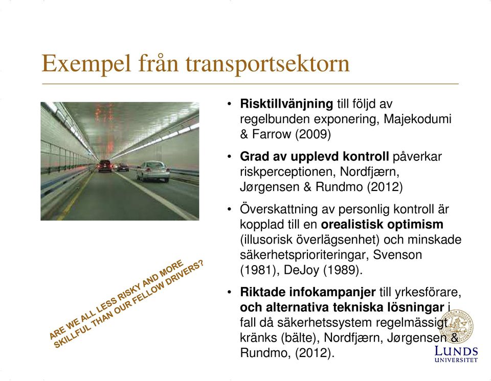 orealistisk optimism (illusorisk överlägsenhet) och minskade säkerhetsprioriteringar, Svenson (1981), DeJoy (1989).