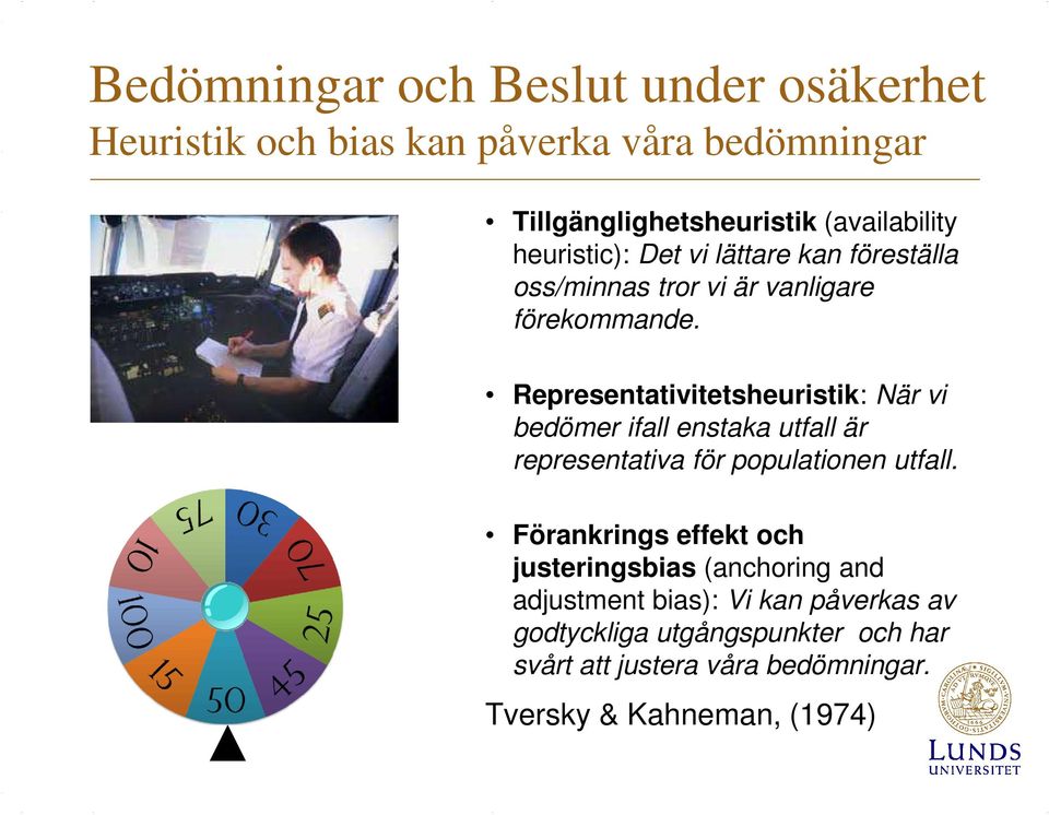 Representativitetsheuristik: När vi bedömer ifall enstaka utfall är representativa för populationen utfall.