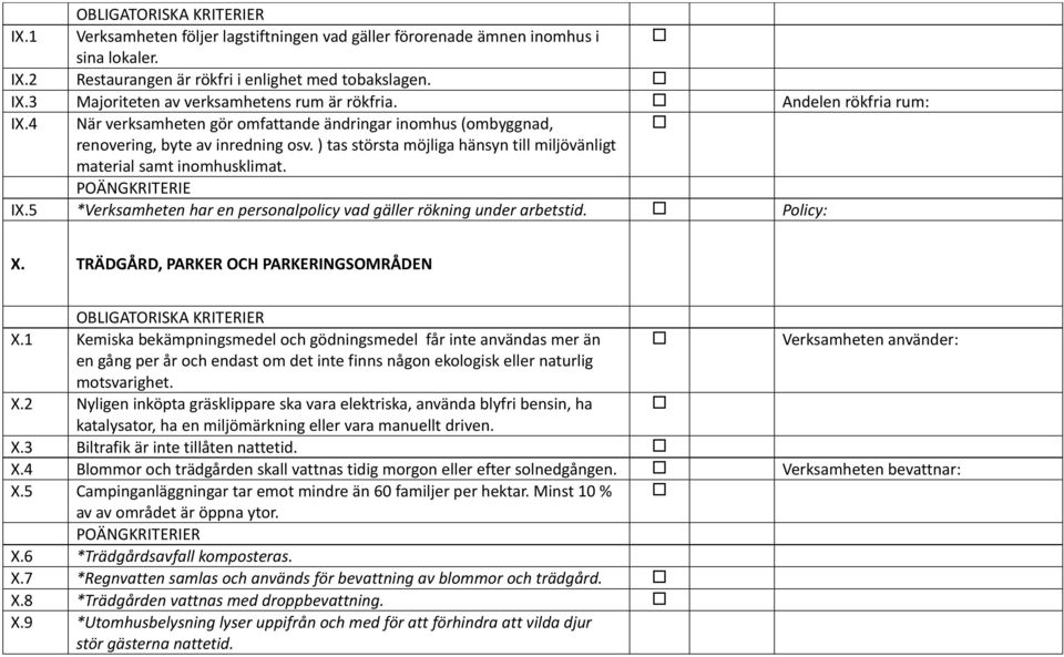 POÄNGKRITERIE IX.5 *Verksamheten har en personalpolicy vad gäller rökning under arbetstid. Policy: X. TRÄDGÅRD, PARKER OCH PARKERINGSOMRÅDEN X.