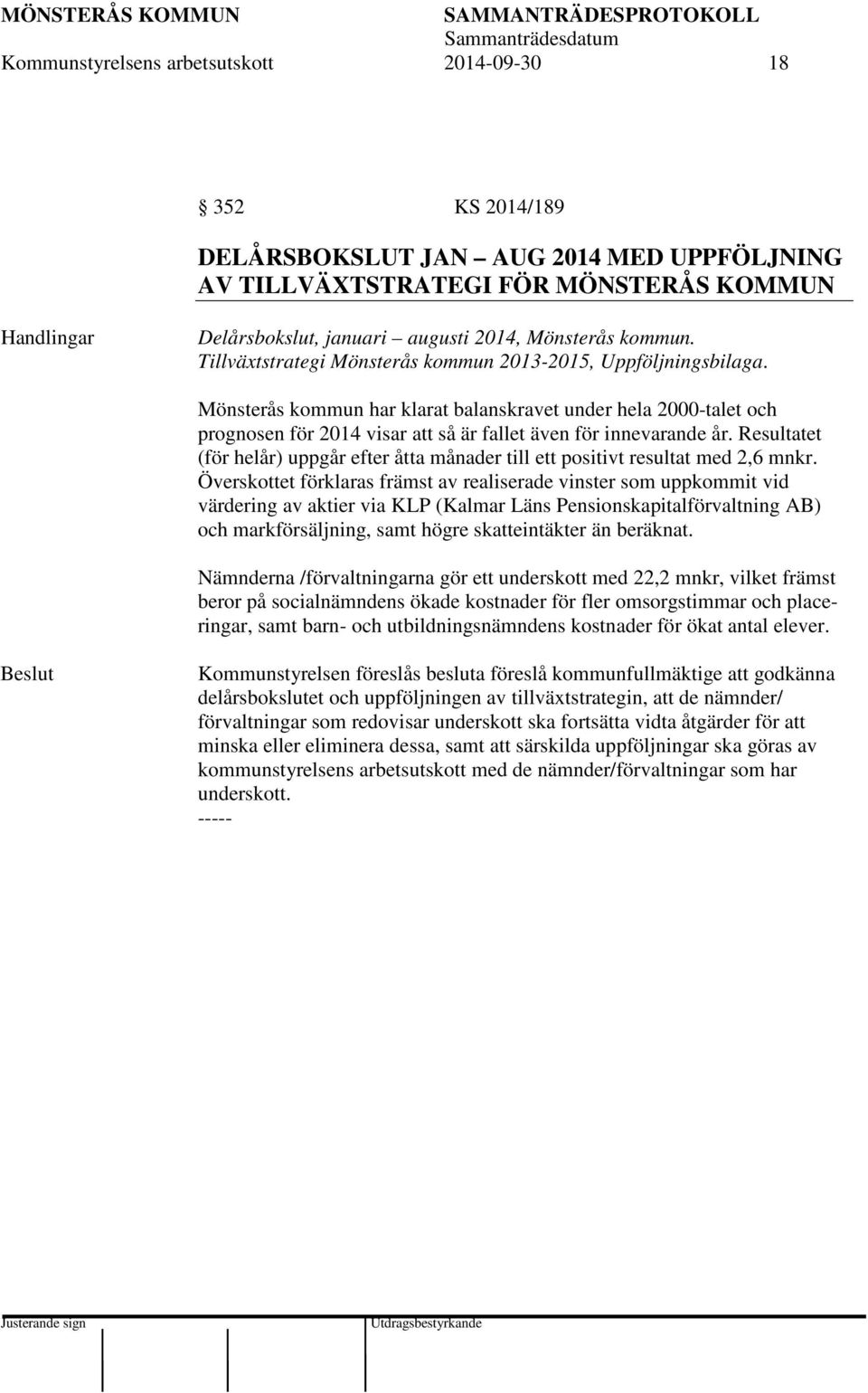 Mönsterås kommun har klarat balanskravet under hela 2000-talet och prognosen för 2014 visar att så är fallet även för innevarande år.