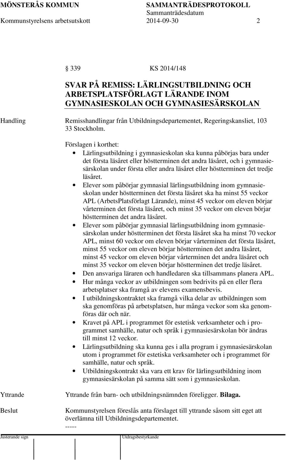 Förslagen i korthet: Lärlingsutbildning i gymnasieskolan ska kunna påbörjas bara under det första läsåret eller höstterminen det andra läsåret, och i gymnasiesärskolan under första eller andra